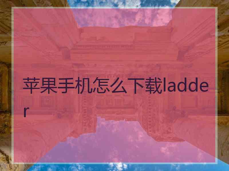 苹果手机怎么下载ladder